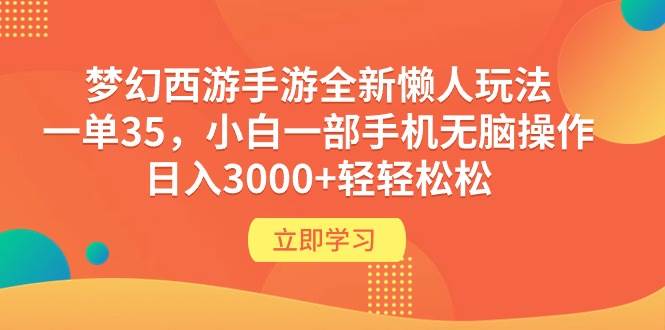 梦幻西游手游全新懒人玩法 一单35 小白一部手机无脑操作 日入3000+轻轻松松赚米吧-网创项目资源站-副业项目-创业项目-搞钱项目赚米吧