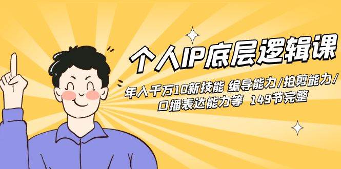 个人IP底层逻辑课：年入千万10新技能 编导能力/拍剪能力/口播表达能力等…赚米吧-网创项目资源站-副业项目-创业项目-搞钱项目赚米吧