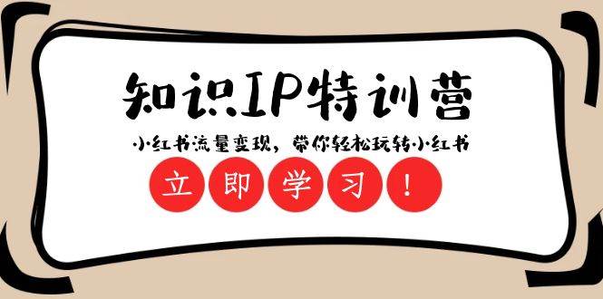 知识IP特训营 ：小红书-流量变现，带你轻松玩转小红书（23节视频课）赚米吧-网创项目资源站-副业项目-创业项目-搞钱项目赚米吧