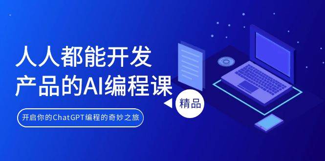 人人都能 开发产品的AI编程课，开启你的ChatGPT编程的奇妙之旅赚米吧-网创项目资源站-副业项目-创业项目-搞钱项目赚米吧