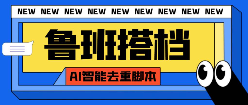 外面收费299的鲁班搭档视频AI智能全自动去重脚本，搬运必备神器【AI智能脚本】赚米吧-网创项目资源站-副业项目-创业项目-搞钱项目赚米吧
