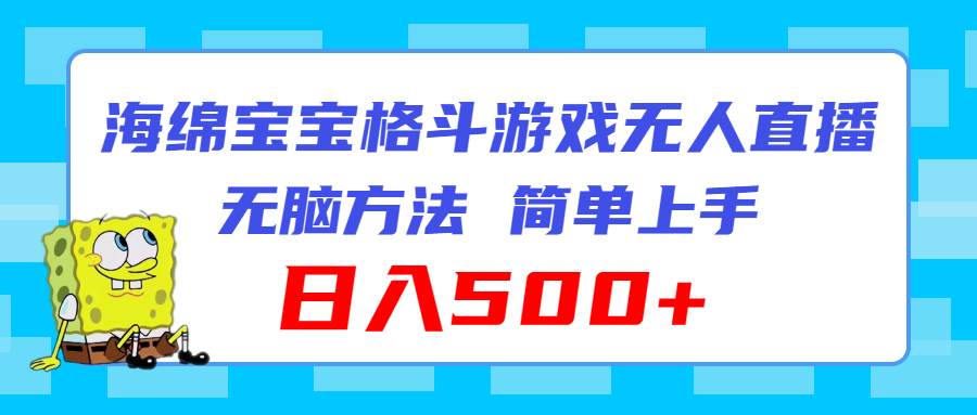 海绵宝宝格斗对战无人直播，无脑玩法，简单上手，日入500+赚米吧-网创项目资源站-副业项目-创业项目-搞钱项目赚米吧