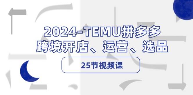 2024-TEMU拼多多·跨境开店、运营、选品（25节视频课）赚米吧-网创项目资源站-副业项目-创业项目-搞钱项目赚米吧
