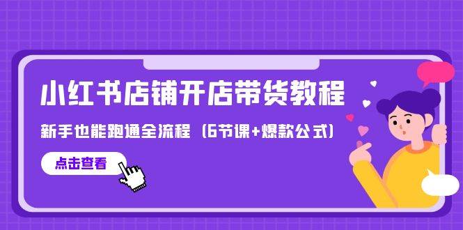 最新小红书店铺开店带货教程，新手也能跑通全流程（6节课+爆款公式）赚米吧-网创项目资源站-副业项目-创业项目-搞钱项目赚米吧