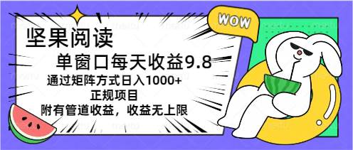 坚果阅读单窗口每天收益9.8通过矩阵方式日入1000+正规项目附有管道收益…赚米吧-网创项目资源站-副业项目-创业项目-搞钱项目赚米吧