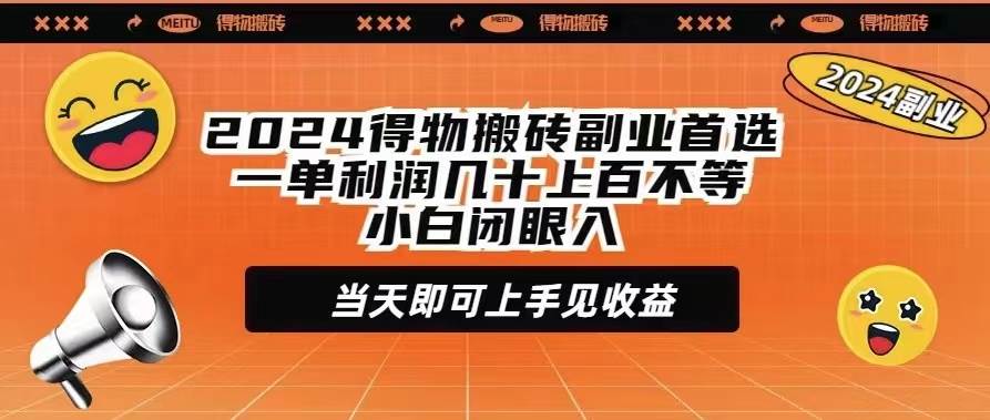 2024得物搬砖副业首选一单利润几十上百不等小白闭眼当天即可上手见收益赚米吧-网创项目资源站-副业项目-创业项目-搞钱项目赚米吧