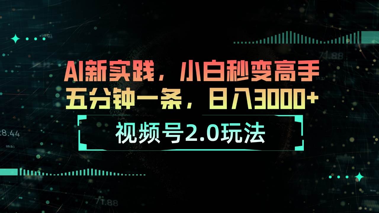 视频号2.0玩法 AI新实践，小白秒变高手五分钟一条，日入3000+赚米吧-网创项目资源站-副业项目-创业项目-搞钱项目赚米吧