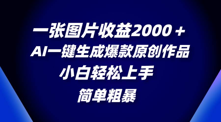 一张图片收益2000＋，AI一键生成爆款原创作品，简单粗暴，小白轻松上手赚米吧-网创项目资源站-副业项目-创业项目-搞钱项目赚米吧