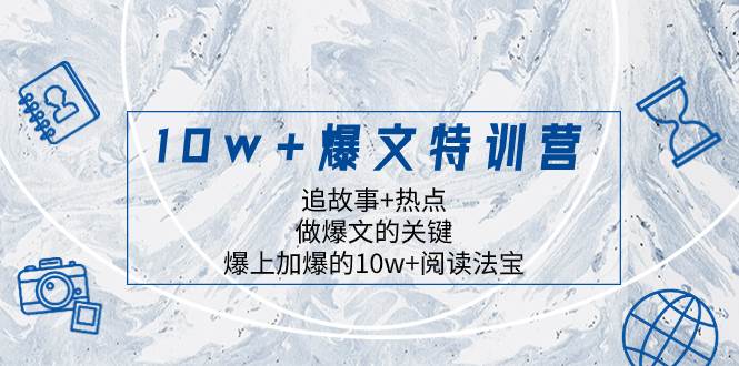 10w+爆文特训营，追故事+热点，做爆文的关键  爆上加爆的10w+阅读法宝赚米吧-网创项目资源站-副业项目-创业项目-搞钱项目赚米吧