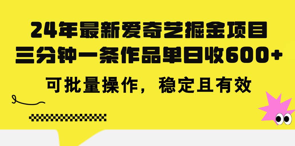 24年 最新爱奇艺掘金项目，三分钟一条作品单日收600+，可批量操作，稳…赚米吧-网创项目资源站-副业项目-创业项目-搞钱项目赚米吧