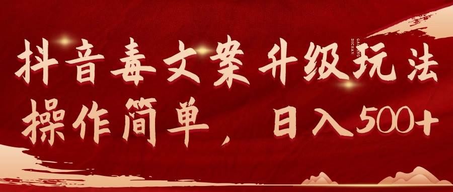 抖音毒文案升级玩法，操作简单，日入500+赚米吧-网创项目资源站-副业项目-创业项目-搞钱项目赚米吧