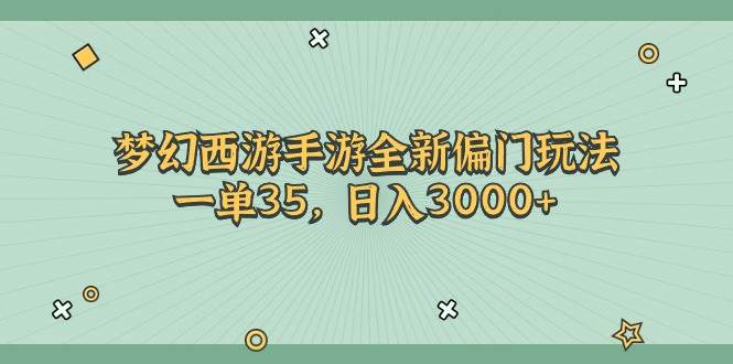 梦幻西游手游全新偏门玩法，一单35，日入3000+赚米吧-网创项目资源站-副业项目-创业项目-搞钱项目赚米吧