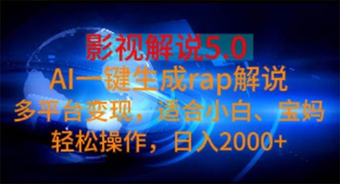 影视解说5.0  AI一键生成rap解说 多平台变现，适合小白，日入2000+赚米吧-网创项目资源站-副业项目-创业项目-搞钱项目赚米吧