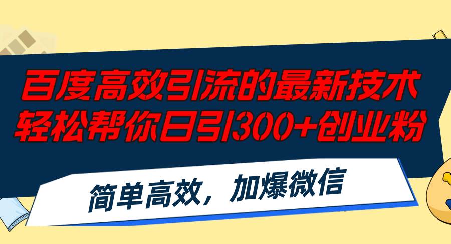 百度高效引流的最新技术,轻松帮你日引300+创业粉,简单高效，加爆微信赚米吧-网创项目资源站-副业项目-创业项目-搞钱项目赚米吧