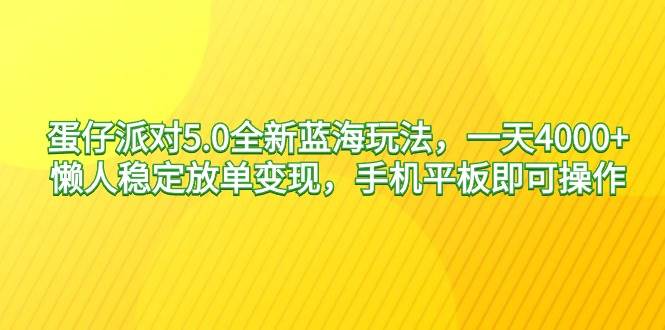 蛋仔派对5.0全新蓝海玩法，一天4000+，懒人稳定放单变现，手机平板即可…赚米吧-网创项目资源站-副业项目-创业项目-搞钱项目赚米吧