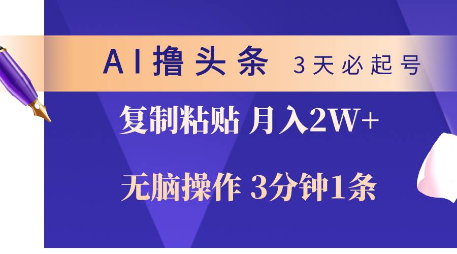 AI撸头条3天必起号，无脑操作3分钟1条，复制粘贴轻松月入2W+赚米吧-网创项目资源站-副业项目-创业项目-搞钱项目赚米吧