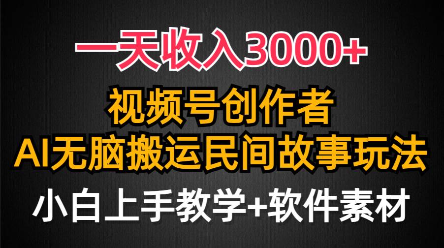 一天收入3000+，视频号创作者分成，民间故事AI创作，条条爆流量，小白也能轻松上手赚米吧-网创项目资源站-副业项目-创业项目-搞钱项目赚米吧