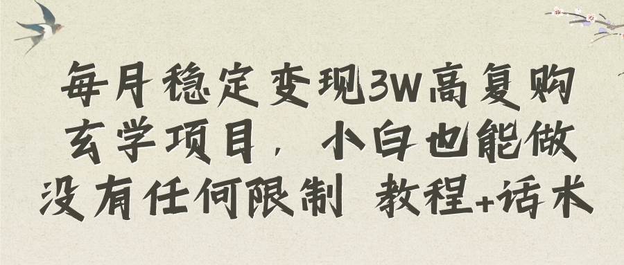 每月稳定变现3W高复购玄学项目，小白也能做没有任何限制 教程+话术赚米吧-网创项目资源站-副业项目-创业项目-搞钱项目赚米吧