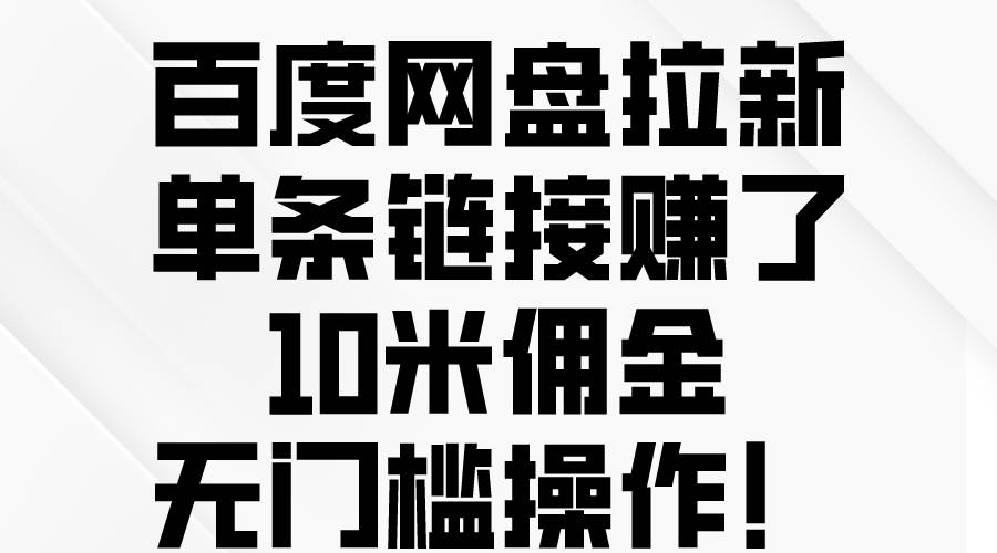 百度网盘拉新，单条链接赚了10米佣金，无门槛操作！赚米吧-网创项目资源站-副业项目-创业项目-搞钱项目赚米吧