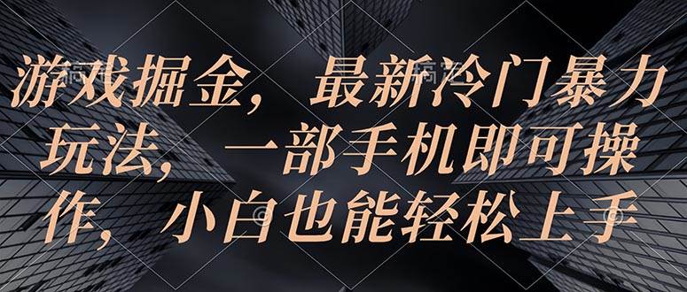 游戏掘金，最新冷门暴力玩法，一部手机即可操作，小白也能轻松上手赚米吧-网创项目资源站-副业项目-创业项目-搞钱项目赚米吧
