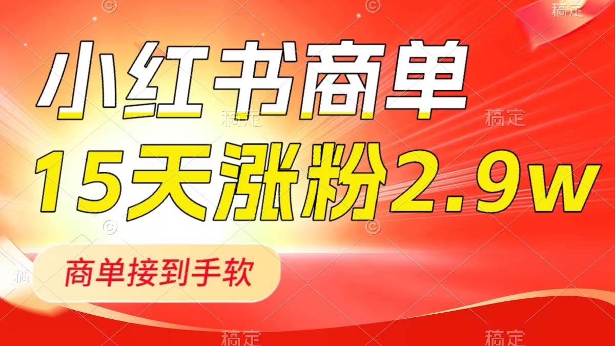 小红书商单最新玩法，新号15天2.9w粉，商单接到手软，1分钟一篇笔记赚米吧-网创项目资源站-副业项目-创业项目-搞钱项目赚米吧
