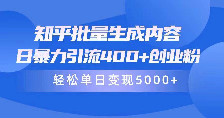 知乎批量生成内容，日暴力引流400+创业粉，轻松单日变现5000+赚米吧-网创项目资源站-副业项目-创业项目-搞钱项目赚米吧