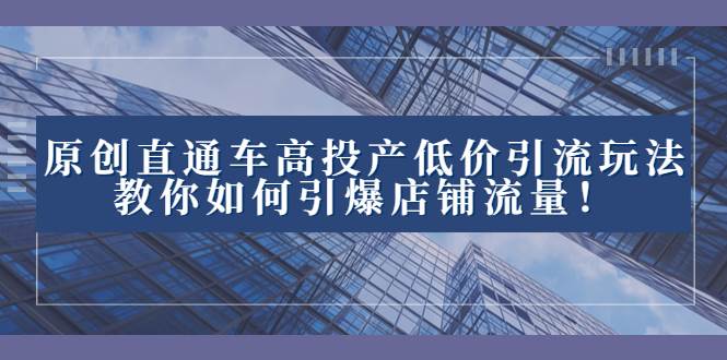 2023直通车高投产低价引流玩法，教你如何引爆店铺流量！赚米吧-网创项目资源站-副业项目-创业项目-搞钱项目赚米吧