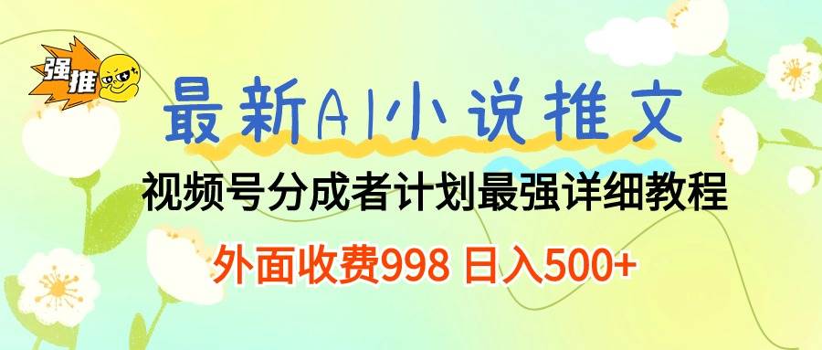 最新AI小说推文视频号分成计划 最强详细教程  日入500+赚米吧-网创项目资源站-副业项目-创业项目-搞钱项目赚米吧