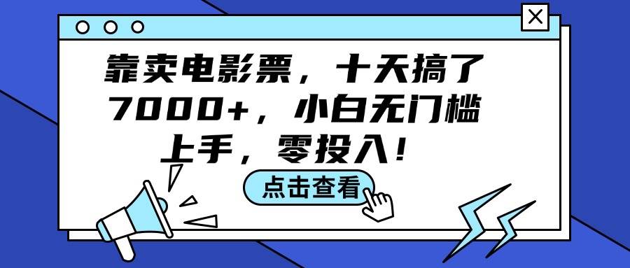 靠卖电影票，十天搞了7000+，小白无门槛上手，零投入！赚米吧-网创项目资源站-副业项目-创业项目-搞钱项目赚米吧
