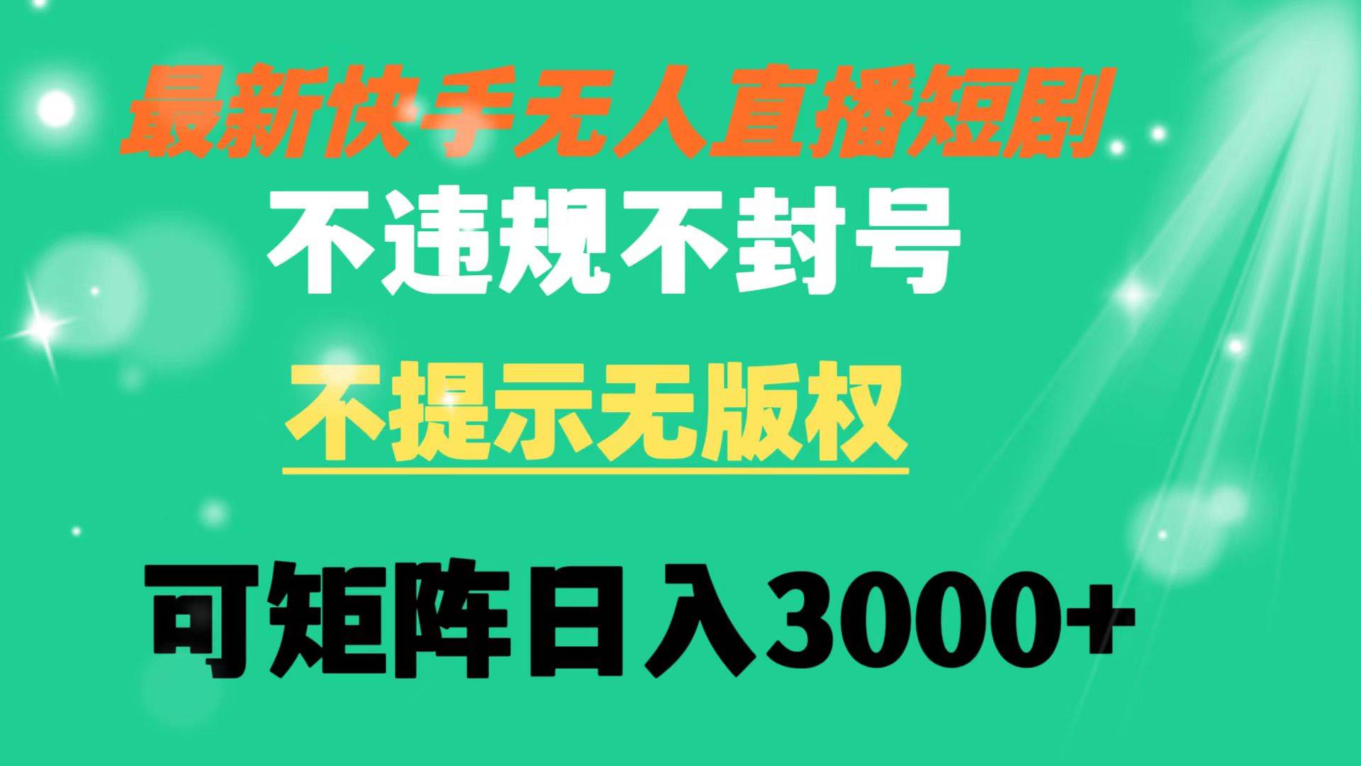快手无人直播短剧 不违规 不提示 无版权 可矩阵操作轻松日入3000+赚米吧-网创项目资源站-副业项目-创业项目-搞钱项目赚米吧