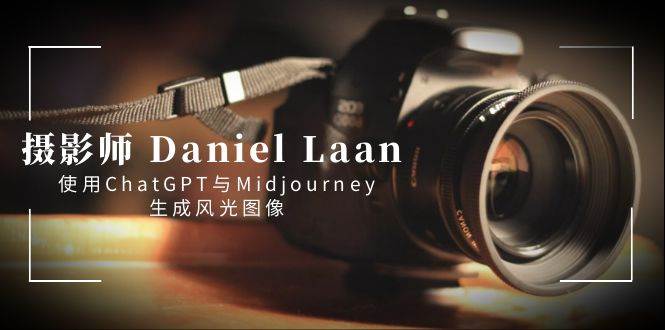 摄影师 Daniel Laan 使用ChatGPT与Midjourney生成风光图像-中英字幕赚米吧-网创项目资源站-副业项目-创业项目-搞钱项目赚米吧