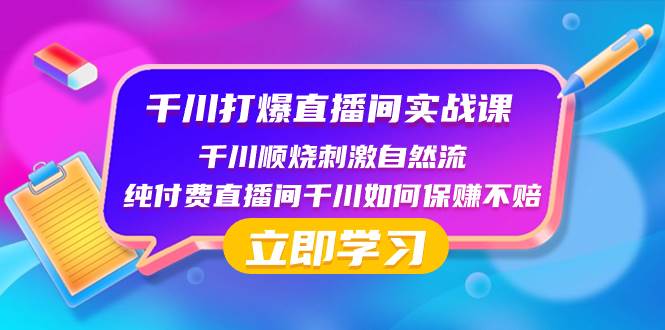 千川-打爆直播间实战课：千川顺烧刺激自然流 纯付费直播间千川如何保赚不赔赚米吧-网创项目资源站-副业项目-创业项目-搞钱项目赚米吧