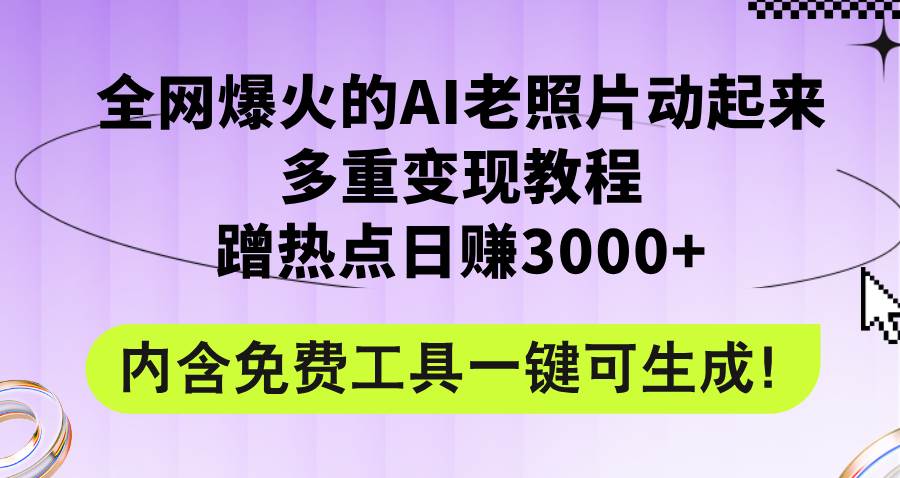 全网爆火的AI老照片动起来多重变现教程，蹭热点日赚3000+，内含免费工具赚米吧-网创项目资源站-副业项目-创业项目-搞钱项目赚米吧