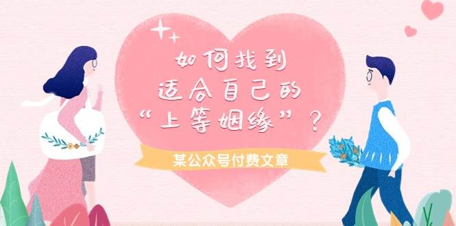 某付费文章《如何找到适合自己的“上等姻缘”？》赚米吧-网创项目资源站-副业项目-创业项目-搞钱项目赚米吧