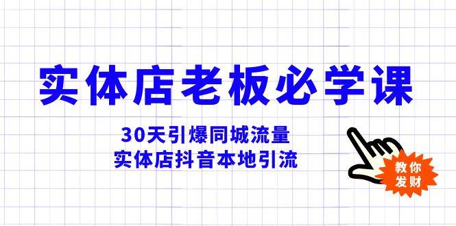 实体店-老板必学视频教程，30天引爆同城流量，实体店抖音本地引流赚米吧-网创项目资源站-副业项目-创业项目-搞钱项目赚米吧