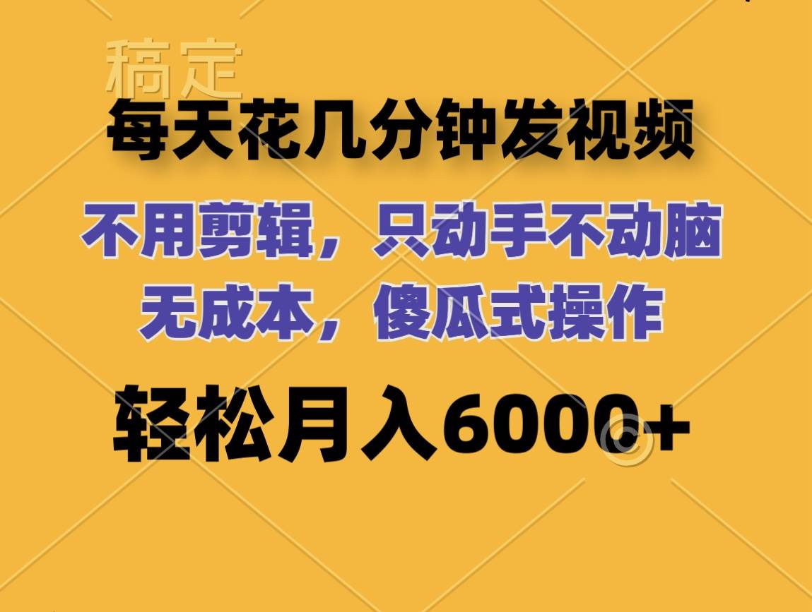 每天花几分钟发视频 无需剪辑 动手不动脑 无成本 傻瓜式操作 轻松月入6…赚米吧-网创项目资源站-副业项目-创业项目-搞钱项目赚米吧