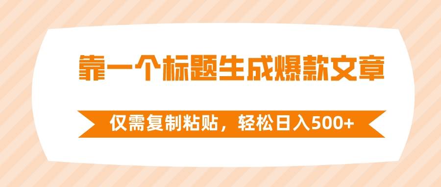 靠一个标题生成爆款文章，仅需复制粘贴，轻松日入500+赚米吧-网创项目资源站-副业项目-创业项目-搞钱项目赚米吧