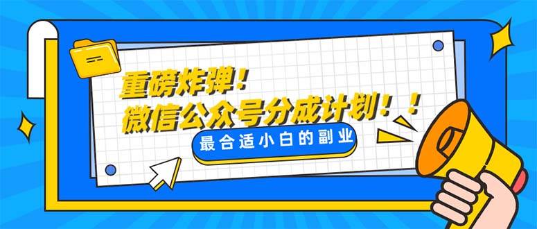 重磅炸弹!微信公众号分成计划！！每天操作10分钟赚米吧-网创项目资源站-副业项目-创业项目-搞钱项目赚米吧