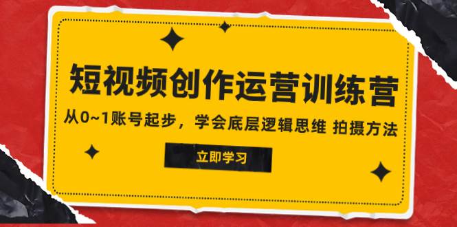 2023短视频创作运营训练营，从0~1账号起步，学会底层逻辑思维 拍摄方法赚米吧-网创项目资源站-副业项目-创业项目-搞钱项目赚米吧