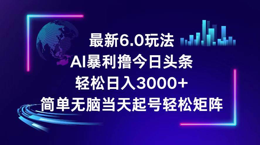 今日头条6.0最新暴利玩法，轻松日入3000+赚米吧-网创项目资源站-副业项目-创业项目-搞钱项目赚米吧