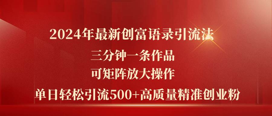 2024年最新创富语录引流法，三分钟一条作品可矩阵放大操作，日引流500…赚米吧-网创项目资源站-副业项目-创业项目-搞钱项目赚米吧