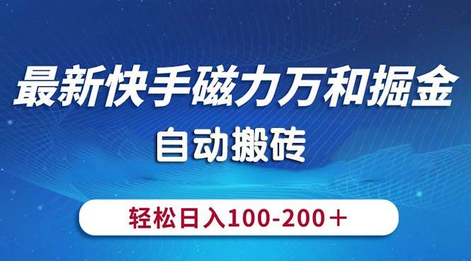 最新快手磁力万和掘金，自动搬砖，轻松日入100-200，操作简单赚米吧-网创项目资源站-副业项目-创业项目-搞钱项目赚米吧