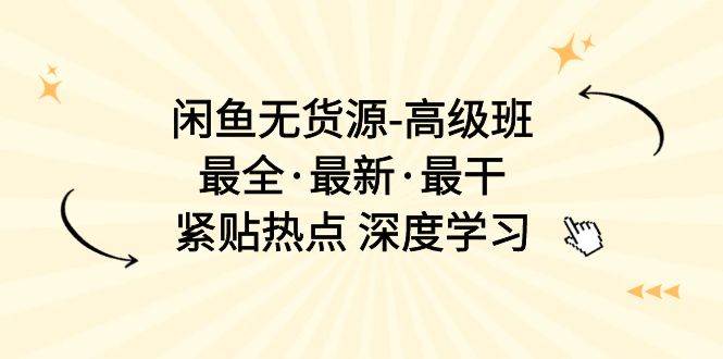 闲鱼无货源-高级班，最全·最新·最干，紧贴热点 深度学习（17节课）赚米吧-网创项目资源站-副业项目-创业项目-搞钱项目赚米吧