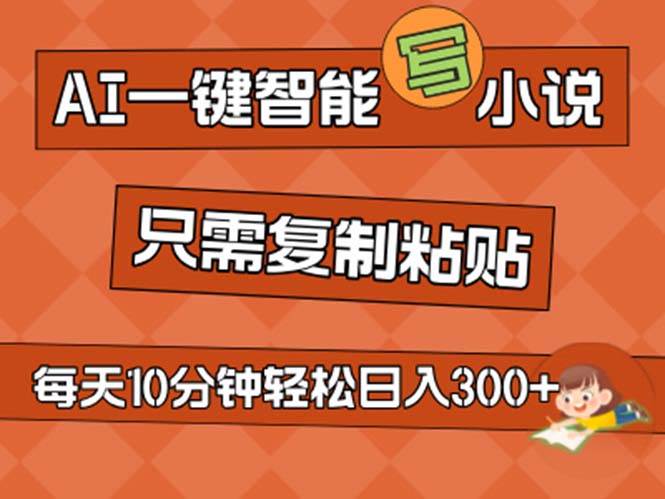 AI一键智能写小说，无脑复制粘贴，小白也能成为小说家 不用推文日入200+赚米吧-网创项目资源站-副业项目-创业项目-搞钱项目赚米吧