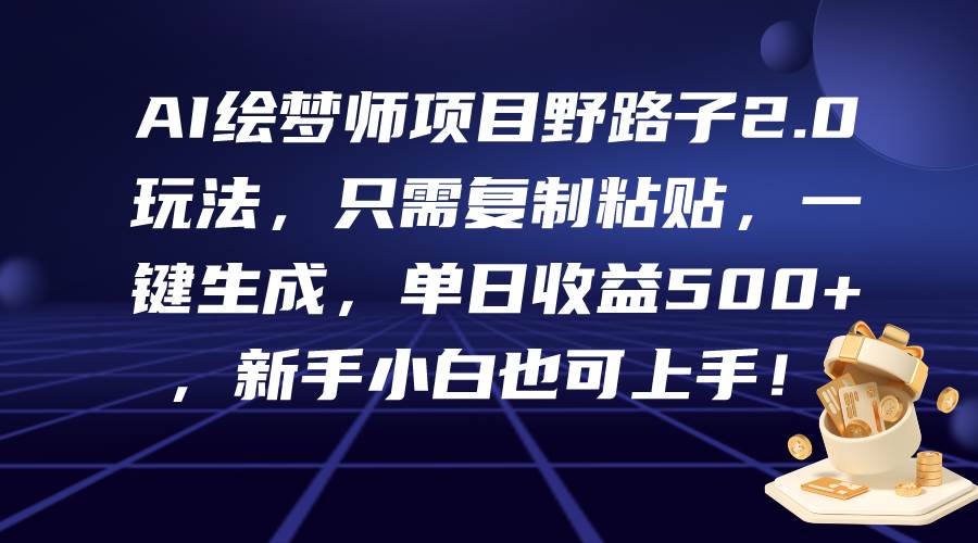 AI绘梦师项目野路子2.0玩法，只需复制粘贴，一键生成，单日收益500+，新…赚米吧-网创项目资源站-副业项目-创业项目-搞钱项目赚米吧