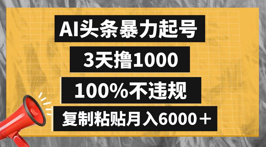 AI头条暴力起号，3天撸1000,100%不违规，复制粘贴月入6000＋赚米吧-网创项目资源站-副业项目-创业项目-搞钱项目赚米吧
