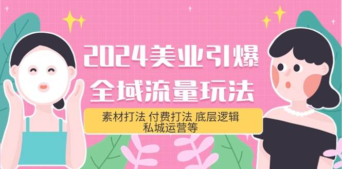 2024美业-引爆全域流量玩法，素材打法 付费打法 底层逻辑 私城运营等(31节)赚米吧-网创项目资源站-副业项目-创业项目-搞钱项目赚米吧