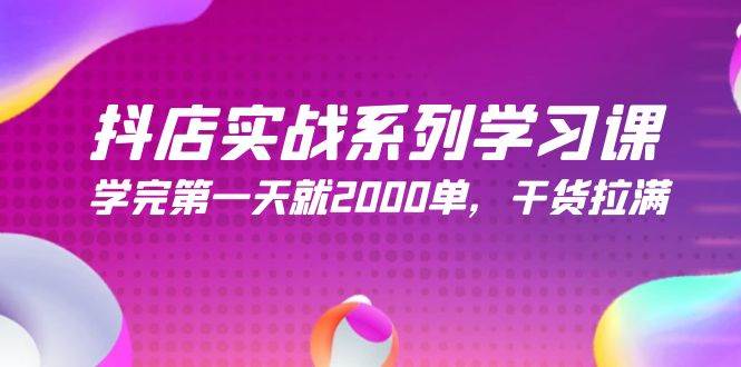 抖店实战系列学习课，学完第一天就2000单，干货拉满（245节课）赚米吧-网创项目资源站-副业项目-创业项目-搞钱项目赚米吧