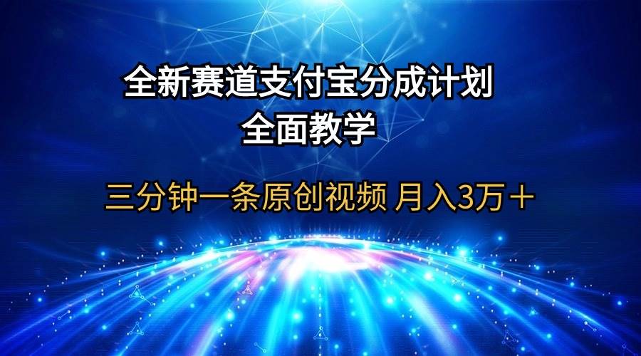 全新赛道  支付宝分成计划，全面教学 三分钟一条原创视频 月入3万＋赚米吧-网创项目资源站-副业项目-创业项目-搞钱项目赚米吧