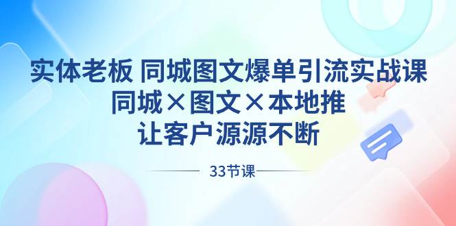 实体老板 同城图文爆单引流实战课，同城×图文×本地推，让客户源源不断赚米吧-网创项目资源站-副业项目-创业项目-搞钱项目赚米吧